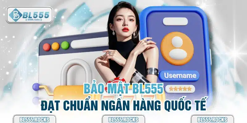 Bảo mật BL555 đạt chuẩn ngân hàng quốc tế
