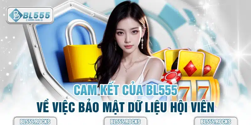 Cam kết của BL555 về việc bảo mật dữ liệu hội viên