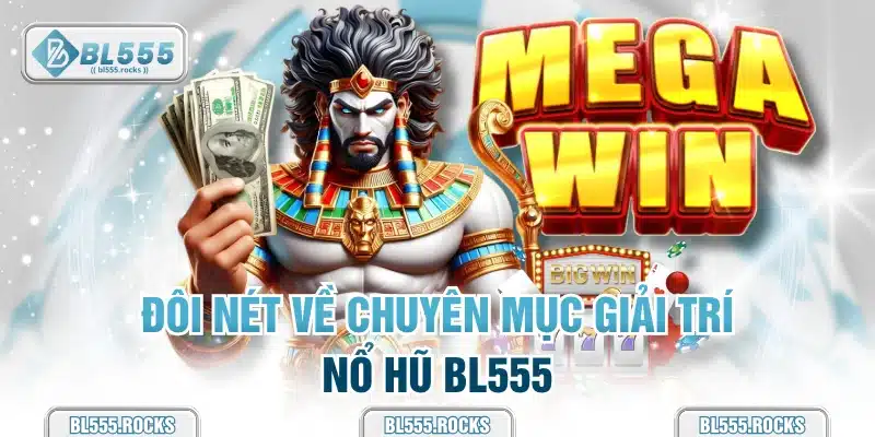 Đôi nét về chuyên mục giải trí nổ hũ BL555