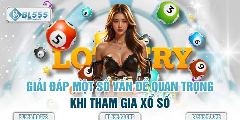 Giải đáp một số vấn đề quan trọng khi tham gia xổ số