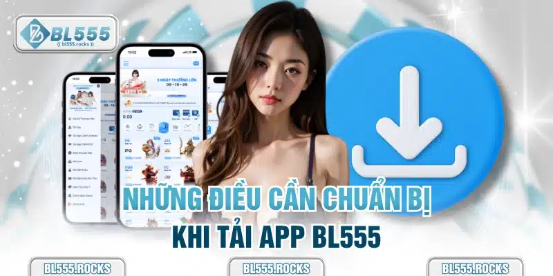 Những điều cần chuẩn bị khi tải app BL555
