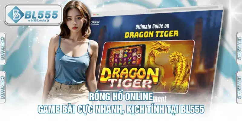 Rồng Hổ Online - Game Bài Cực Nhanh, Kịch Tính Tại BL555