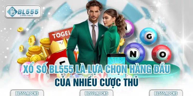 Xổ số BL555 là lựa chọn hàng đầu của nhiều cược thủ